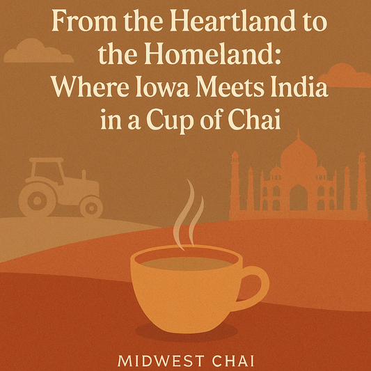 From the Heartland to the Homeland: Where Iowa Meets India in a Cup of Chai